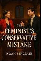 The Feminist's Conservative Mistake: An Enemies to Lovers Romance B0FLY9HMXD Book Cover