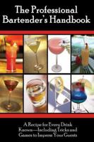 The Professional Bartender's Handbook: A Recipe for Every Drink Known - Including Tricks and Games to Impress Your Guests 0910627959 Book Cover