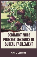 COMMENT FAIRE POUSSER DES BAIES DE SUREAU FACILEMENT: Guide du débutant sur la culture, la récolte et l'utilisation des baies de sureau pour la santé et le profit (French Edition) B0DZCLM4P9 Book Cover