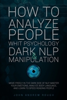 How to Analyze People with Psychology, Dark Nlp and Manipulation: Move Freely in the Dark Side of NLP. Master your Emotions, Analyze Body Language and Learn to Speed Reading People B08JR1Y9YZ Book Cover