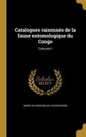 Catalogues raisonn�s de la faune entomologique du Congo; Tome ptie 1 1360706364 Book Cover