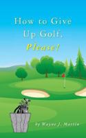 How to Give Up Golf, Please 148496926X Book Cover