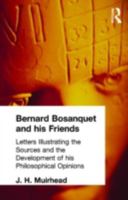 Bernard Bosanquet and his Friends: Letters Illustrating the Sources and the Development of his Philosophical Opinions (Muirhead Library of Philosophy) 041529553X Book Cover