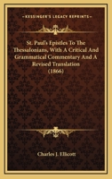 St. Paul's Epistles to the Thessalonians: With a Critical and Grammatical Commentary, and a Revised Translation (Classic Reprint) 1015366848 Book Cover