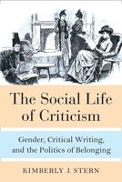 The Social Life of Criticism: Gender, Critical Writing, and the Politics of Belonging 0472130072 Book Cover