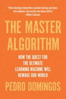 The Master Algorithm: How the Quest for the Ultimate Learning Machine Will Remake Our World 0465065708 Book Cover