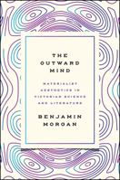 The Outward Mind: Materialist Aesthetics in Victorian Science and Literature 022646220X Book Cover