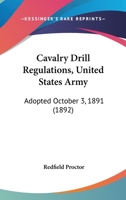 Cavalry Drill Regulations, United States Army: Adopted October 3, 1891 1164600095 Book Cover