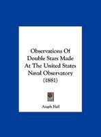 Observations of double stars made at the United States naval observatory 1120331870 Book Cover