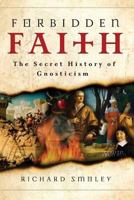 Forbidden Faith: The Secret History of Gnosticism 0060783397 Book Cover