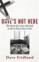 Dave's Not Here: The Story of a man who had to die to learn how to live 1545673500 Book Cover