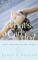 What's a Girl to Do?: While Waiting for Mr. Right 159052330X Book Cover
