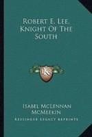 Robert E. Lee, Knight Of The South 0548442339 Book Cover