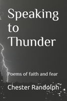 Speaking to Thunder: Poems of faith and fear 149605766X Book Cover