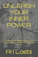 UNLEASH YOUR INNER POWER: Transform Your Mind, Body, and Life: Proven Steps to Thrive in a Fast-Paced World B0DS9M2KM1 Book Cover
