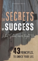 THE SECRETS OF SUCCESS: What School Never Taught You - 43 Principles to Enrich Your Life B0DQNVC3TQ Book Cover