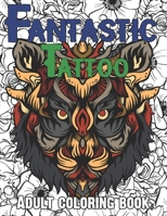 Fantastic Tattoo Coloring Book For Adults: Increase Your Skill by Coloring Tattoo Including Modern, Flower, Animal, Fantasy, Sugar skull .Suitable For All Ages Specially Men, Women for Stress Relief a B09SHMYJ26 Book Cover