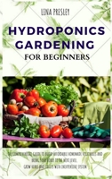 Hydroponics Gardening for Beginners: The Comprehensive Guide to Build Affordable Homemade Vegetables and Bring your Hobby to the Next Level. Grow Herbs and Fruits with Inexpensive System B08XFMTLS7 Book Cover