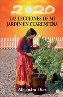 Las lecciones de mi jardín en cuarentena: Descubre cómo cosechar las lecciones de tu vida mientras cultivas tu propio huerto en casa 1640867848 Book Cover