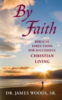 By Faith: Biblical Directions for Successful Christian Living 0982859414 Book Cover