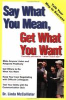 Say What You Mean, Get What You Want (Wiley Business Basics) 0471321184 Book Cover