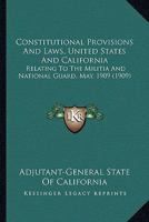Constitutional Provisions And Laws, United States And California: Relating To The Militia And National Guard, May, 1909 1166578194 Book Cover