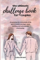 THE ULTIMATE CHALLENGE BOOK FOR COUPLES: 53 activities for every week of the year to build a stronger, more thrilling and unbreakable relationship. B0DR89ZNWS Book Cover