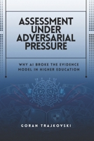 Assessment Under Adversarial Pressure: Why AI Broke the Evidence Model in Higher Education B0GMJ12QBH Book Cover