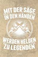 Mit der S�ge in den H�nden Werden Helden zu Legenden - Notizbuch: F�r Holzf�ller, Holzliebhaber Notizbuch Tagebuch ... Holzf�ller, Waldarbeiter & F�rster Geschenk Holz Wald Motors�ge Fans Notebook 1673964605 Book Cover