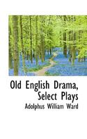 Old English Drama, Select Plays: Marlowe's Tragical History Of Doctor Faustus And Greene's Honorable History Of Friar Bacon And Friar Bungay 1167013751 Book Cover