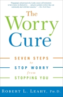 The Worry Cure: Seven Steps to Stop Worry from Stopping You 1400097665 Book Cover