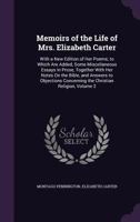 Memoirs of the Life of Mrs. Elizabeth Carter: With a New Edition of Her Poems; to Which Are Added, Some Miscellaneous Essays in Prose, Together with ... Concerning the Christian Religion, Volume 2 1143677390 Book Cover