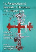 The Persecution and Genocide of Christians in the Middle East: Prevention, Prohibition, & Prosecution 162138280X Book Cover