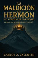 La maldición del Monte Hermón y el concilio de los dioses: La realidad de porqué Cristo murió (Spanish Edition) B0H63N1JF6 Book Cover
