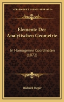 Elemente Der Analytischen Geometrie in Homogenen Coordinaten (Classic Reprint) 1141375729 Book Cover