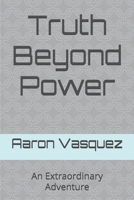 Truth Beyond Power: An Extraordinary Adventure B0GLFTTW86 Book Cover
