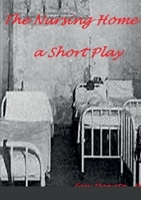 The Nursing Home: A short play 1387506846 Book Cover