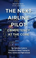 The Next Airline Pilot - Competency at the Core: The Definitive Guide to Competency-Based Training for Pilots, Airlines and Flight Schools (Skywards) 9083594246 Book Cover