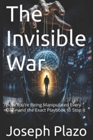 The Invisible War: How You’re Being Manipulated Every Day—and the Exact Playbook to Stop It B0GY57CV8K Book Cover