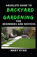 Absolute Guide To Backyard Gardening For Beginners And Novices B092LWNZZG Book Cover