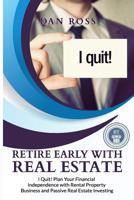 Retire Early with Real Estate: I Quit! Plan Your Financial Independence with Rental Property Business and Passive Real Estate Investing 1097149420 Book Cover