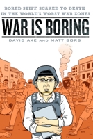 War Is Boring: Bored Stiff, Scared to Death in the World's Worst War Zones 0451230116 Book Cover
