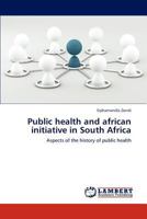 Public health and african initiative in South Africa: Aspects of the history of public health 3846581704 Book Cover