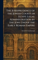 The Jurisprudence of the Jewish Courts in Egypt: Legal Administration by the Jews Under the Early Roman Empire 1025762738 Book Cover