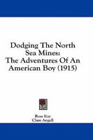 Dodging the North Sea Mines: The Adventures of an American Boy 1164623265 Book Cover