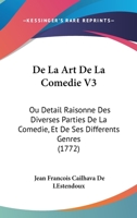 De La Art De La Comedie V3: Ou Detail Raisonne Des Diverses Parties De La Comedie, Et De Ses Differents Genres 1104717255 Book Cover