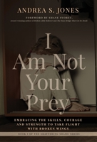 I Am Not Your Prey: Embracing the Skills, Courage, and Strength to Take Flight with Broken Wings B0BVD5C77P Book Cover