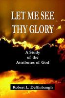 Let Me See Thy Glory: A Study of the Attributes of God 0737500077 Book Cover