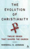 The Evolution Of Christianity: Twelve Crises That Shaped The Church 082641642X Book Cover