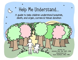 Help Me Understand...: A guide to help children understand hospitals, death, and organ, cornea & tissue donation 1733108629 Book Cover